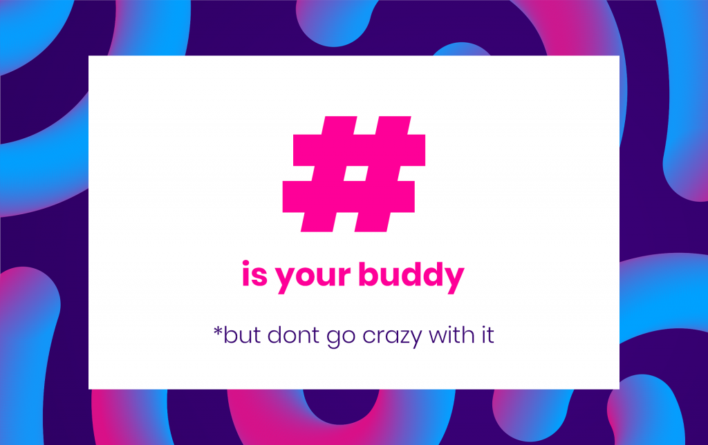 Hashtag, buddy, but don’t overhashtag!